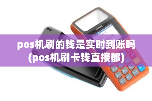 pos机刷的钱是实时到账吗(pos机刷卡钱直接都)