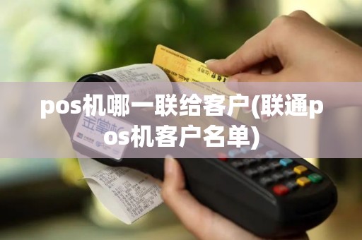 pos机哪一联给客户(联通pos机客户名单)