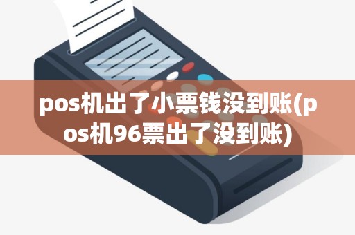 pos机出了小票钱没到账(pos机96票出了没到账)