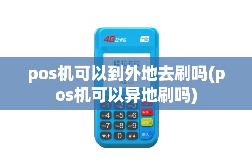 pos机可以到外地去刷吗(pos机可以异地刷吗)