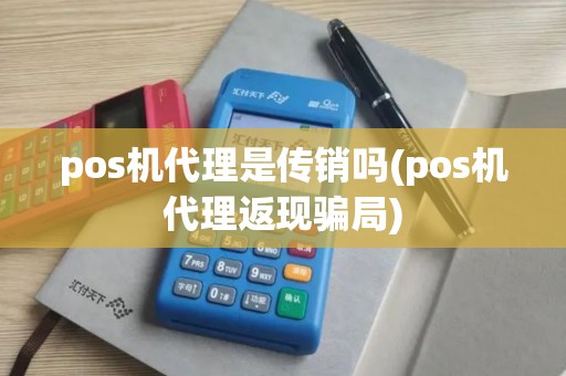 pos机代理是传销吗(pos机代理返现骗局)
