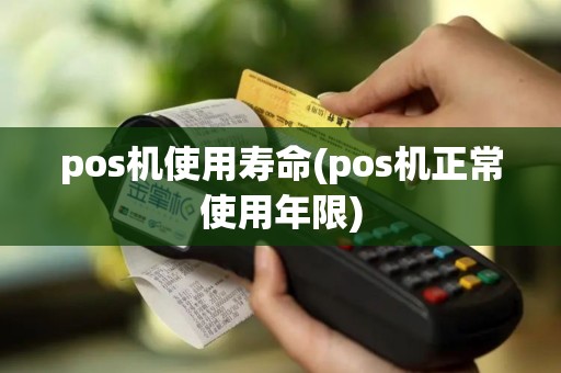 pos机使用寿命(pos机正常使用年限)