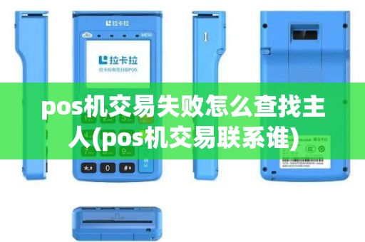 pos机交易失败怎么查找主人(pos机交易联系谁)