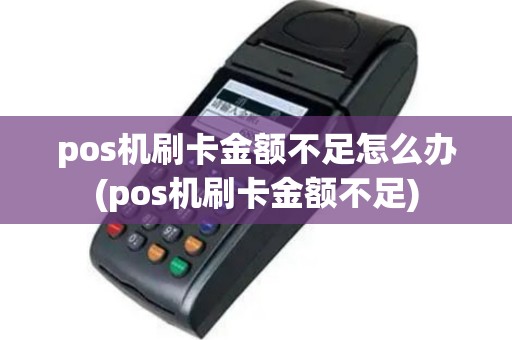 pos机刷卡金额不足怎么办(pos机刷卡金额不足)