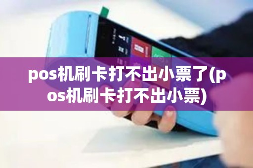pos机刷卡打不出小票了(pos机刷卡打不出小票)