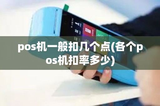 pos机一般扣几个点(各个pos机扣率多少)