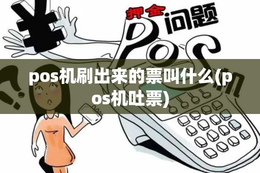 pos机刷出来的票叫什么(pos机吐票)