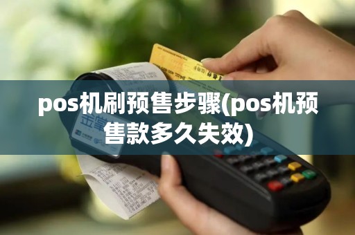pos机刷预售步骤(pos机预售款多久失效)