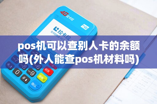 pos机可以查别人卡的余额吗(外人能查pos机材料吗)