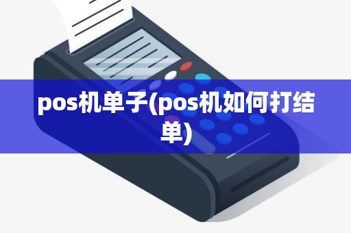 pos机单子(pos机如何打结单)