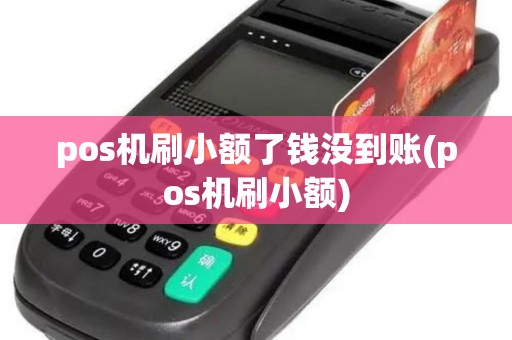 pos机刷小额了钱没到账(pos机刷小额)
