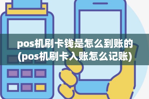 pos机刷卡钱是怎么到账的(pos机刷卡入账怎么记账)