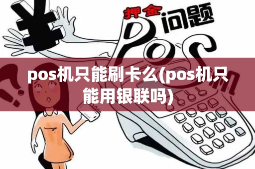 pos机只能刷卡么(pos机只能用银联吗)