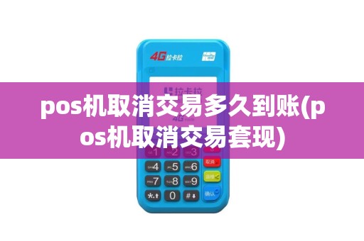 pos机取消交易多久到账(pos机取消交易套现)