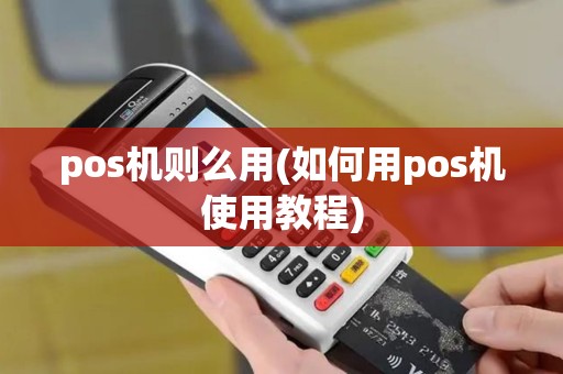 pos机则么用(如何用pos机使用教程)