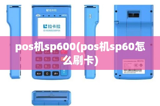 pos机sp600(pos机sp60怎么刷卡)