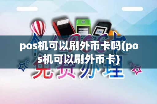 pos机可以刷外币卡吗(pos机可以刷外币卡)