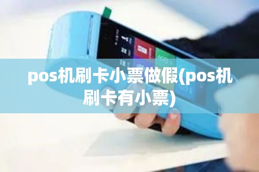 pos机刷卡小票做假(pos机刷卡有小票)