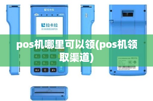 pos机哪里可以领(pos机领取渠道)