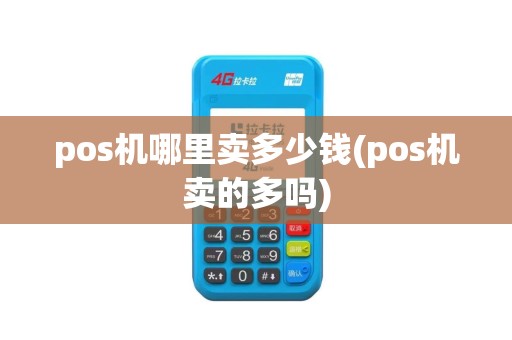 pos机哪里卖多少钱(pos机卖的多吗)
