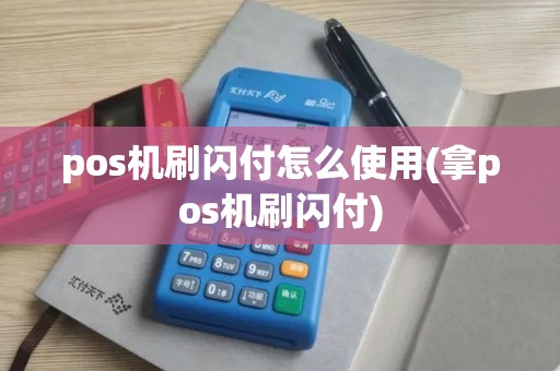 pos机刷闪付怎么使用(拿pos机刷闪付)