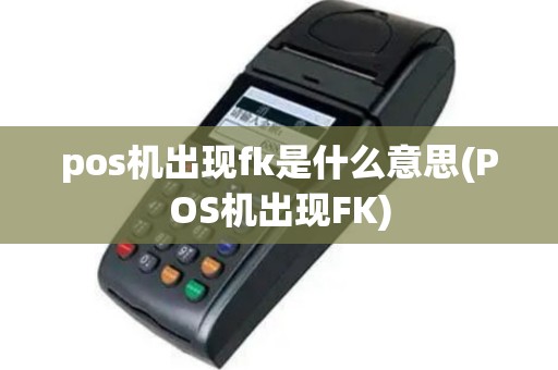 pos机出现fk是什么意思(POS机出现FK)