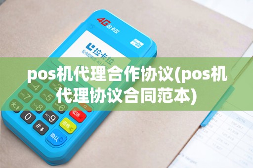 pos机代理合作协议(pos机代理协议合同范本)