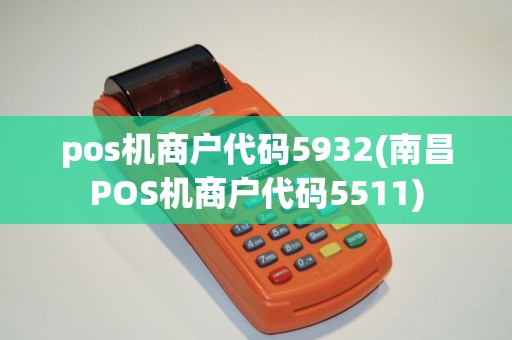 pos机商户代码5932(南昌POS机商户代码5511)
