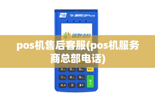 pos机售后客服(pos机服务商总部电话)