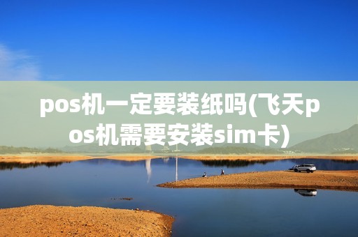 pos机一定要装纸吗(飞天pos机需要安装sim卡)