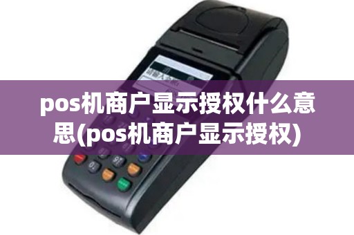 pos机商户显示授权什么意思(pos机商户显示授权)