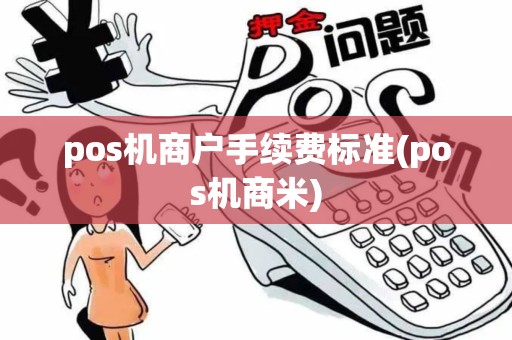 pos机商户手续费标准(pos机商米)