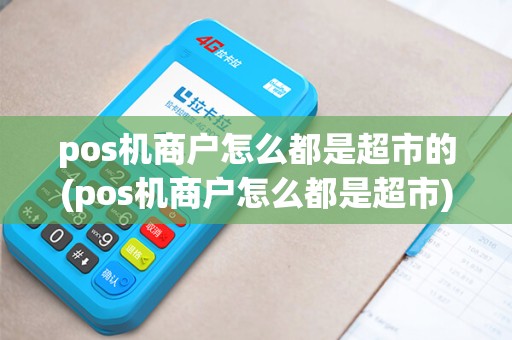 pos机商户怎么都是超市的(pos机商户怎么都是超市)