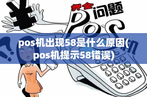 pos机出现58是什么原因(pos机提示58错误)