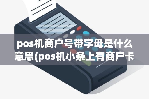 pos机商户号带字母是什么意思(pos机小条上有商户卡号)