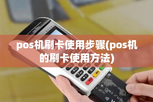 pos机刷卡使用步骤(pos机的刷卡使用方法)
