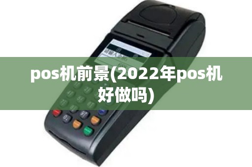 pos机前景(2022年pos机好做吗)