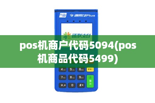 pos机商户代码5094(pos机商品代码5499)