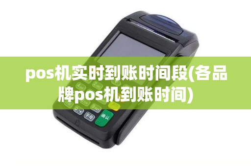 pos机实时到账时间段(各品牌pos机到账时间)