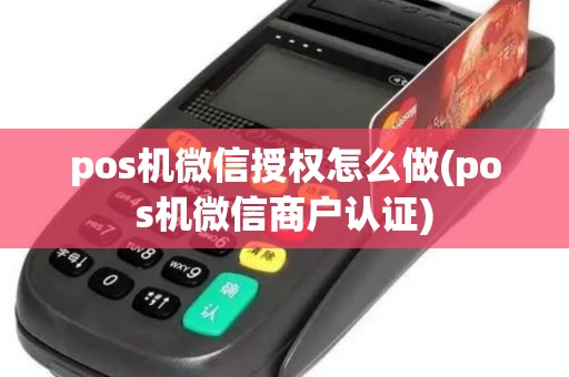 pos机微信授权怎么做(pos机微信商户认证)