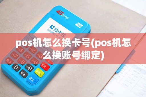 pos机怎么换卡号(pos机怎么换账号绑定)