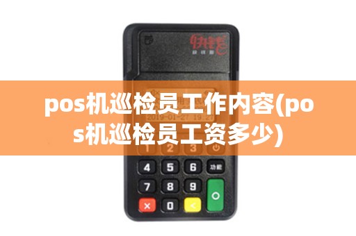 pos机巡检员工作内容(pos机巡检员工资多少)