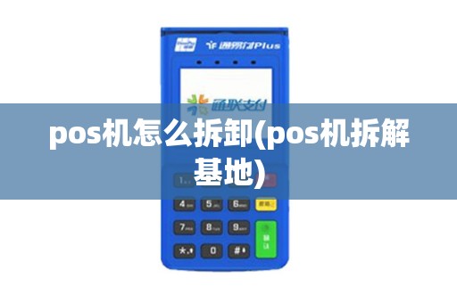 pos机怎么拆卸(pos机拆解基地)
