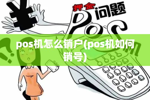 pos机怎么销户(pos机如何销号)