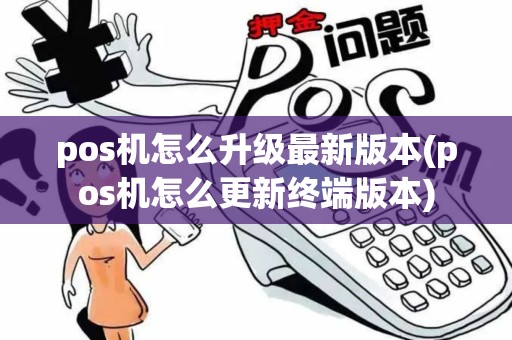 pos机怎么升级最新版本(pos机怎么更新终端版本)