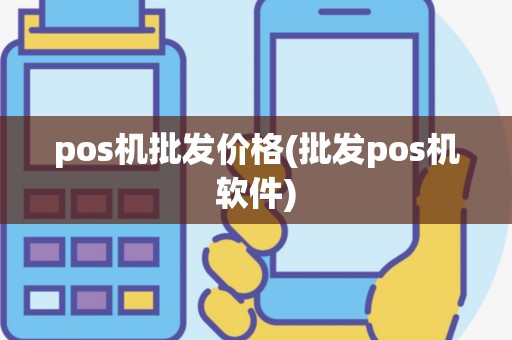 pos机批发价格(批发pos机软件)