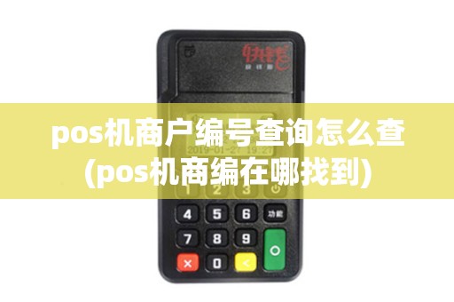 pos机商户编号查询怎么查(pos机商编在哪找到)