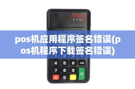 pos机应用程序签名错误(pos机程序下载签名错误)