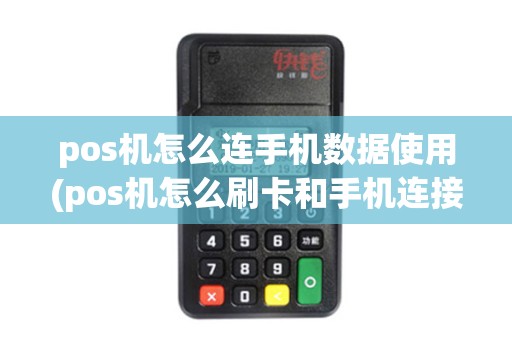 pos机怎么连手机数据使用(pos机怎么刷卡和手机连接)