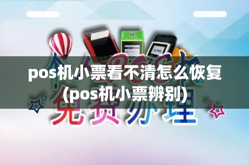 pos机小票看不清怎么恢复(pos机小票辨别)